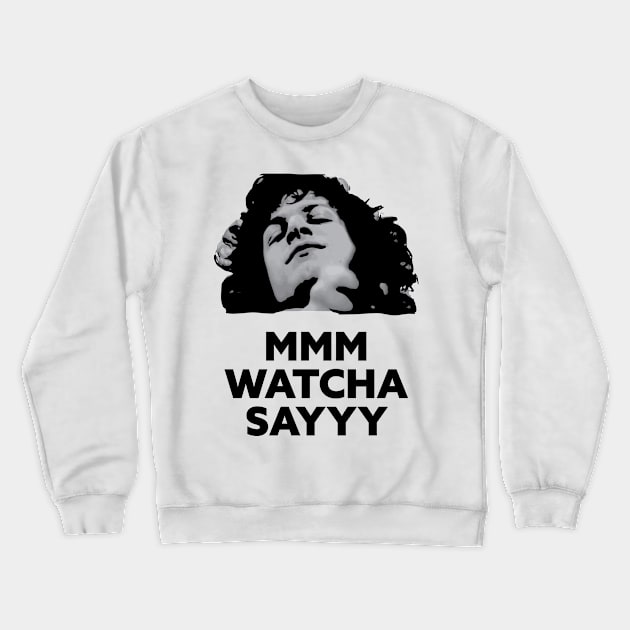 Mmm Watcha Say Crewneck Sweatshirt by Jcamps